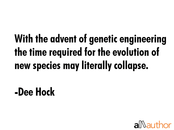 With the advent of genetic engineering the time required for the evolution of new species may... - Dee Hock Quote GIF