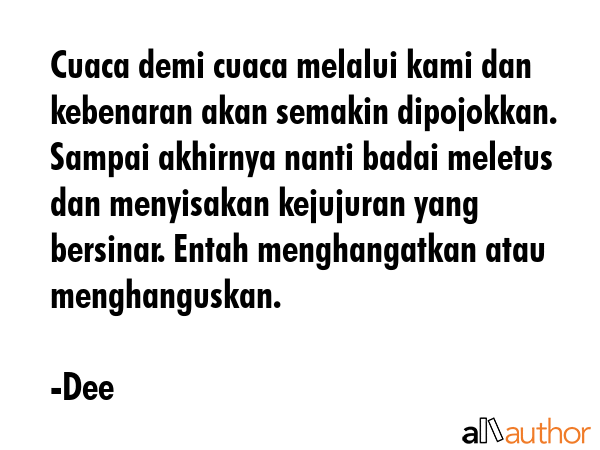 Cuaca demi cuaca melalui kami dan kebenaran akan semakin dipojokkan. Sampai akhirnya nanti badai... - Dee Quote GIF