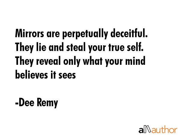 Mirrors are perpetually deceitful. They lie and steal your true self. They reveal only what your... - Dee Remy Quote GIF