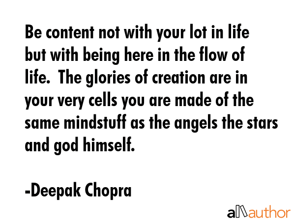 Be content not with your lot in life but with being here in the flow of life.  The glories of... - Deepak Chopra Quote GIF