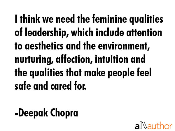 I think we need the feminine qualities of leadership, which include attention to aesthetics and the... - Deepak Chopra Quote GIF
