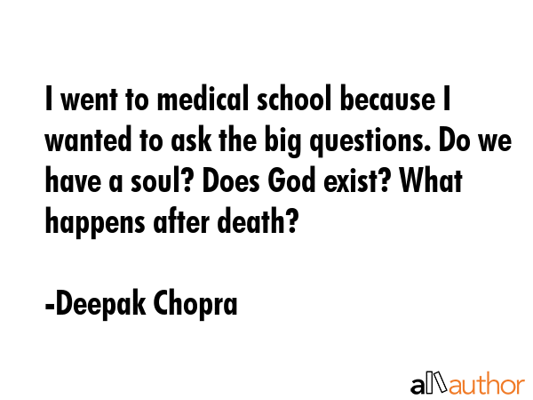 I went to medical school because I wanted to ask the big questions. Do we have a soul? Does God... - Deepak Chopra Quote GIF