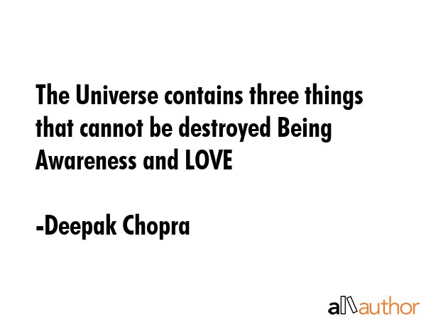 The Universe contains three things that cannot be destroyed Being Awareness and LOVE - Deepak Chopra Quote GIF