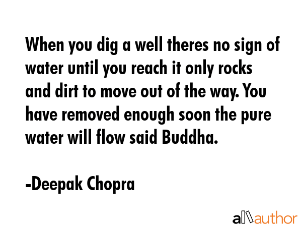 When you dig a well theres no sign of water until you reach it only rocks and dirt to move out of... - Deepak Chopra Quote GIF