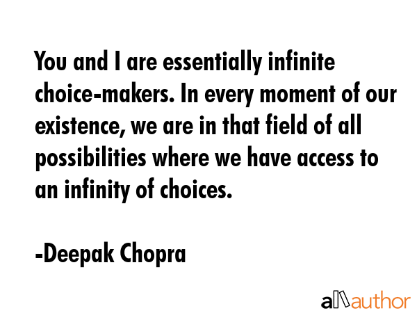 You and I are essentially infinite choice-makers. In every moment of our existence, we are in that... - Deepak Chopra Quote GIF