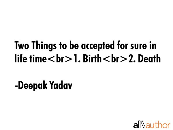 Two Things to be accepted for sure in life time1. Birth2. Death - Deepak Yadav Quote GIF