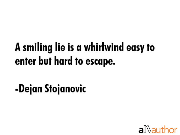 A smiling lie is a whirlwind easy to enter but hard to escape. - Dejan Stojanovic Quote GIF