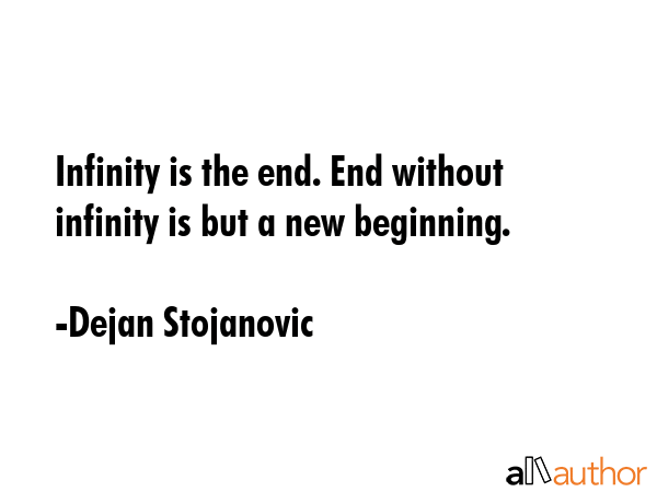 Infinity is the end. End without infinity is but a new beginning. - Dejan Stojanovic Quote GIF