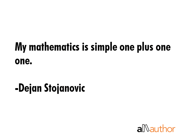 My mathematics is simple one plus one  one. - Dejan Stojanovic Quote GIF