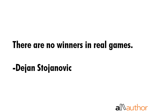 There are no winners in real games. - Dejan Stojanovic Quote GIF