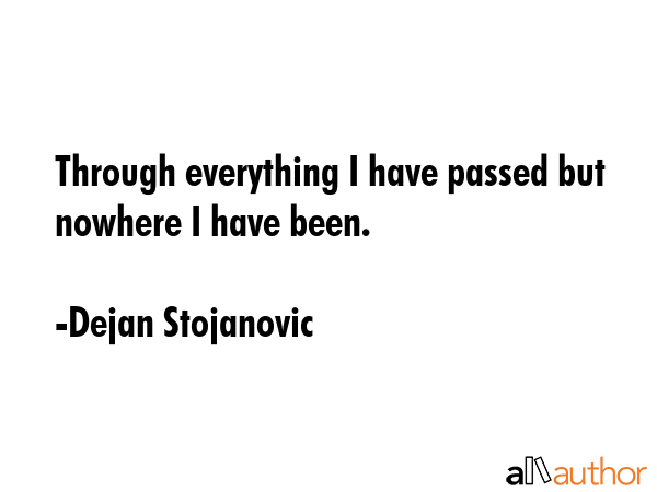Through everything I have passed but nowhere I have been. - Dejan Stojanovic Quote GIF