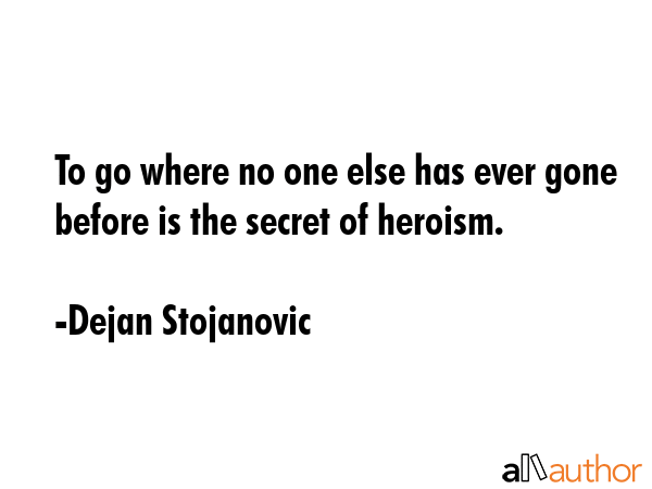 To go where no one else has ever gone before is the secret of heroism. - Dejan Stojanovic Quote GIF