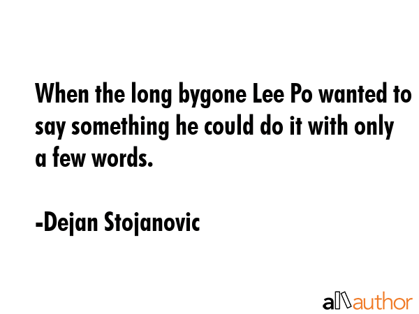 When the long bygone Lee Po wanted to say something he could do it with only a few words. - Dejan Stojanovic Quote GIF