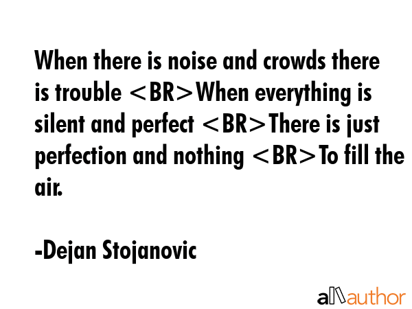 When there is noise and crowds there is trouble When everything is silent and perfect There is just... - Dejan Stojanovic Quote GIF