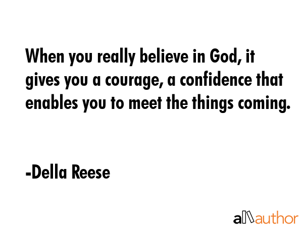 When you really believe in God, it gives you a courage, a confidence that enables you to meet the... - Della Reese Quote GIF