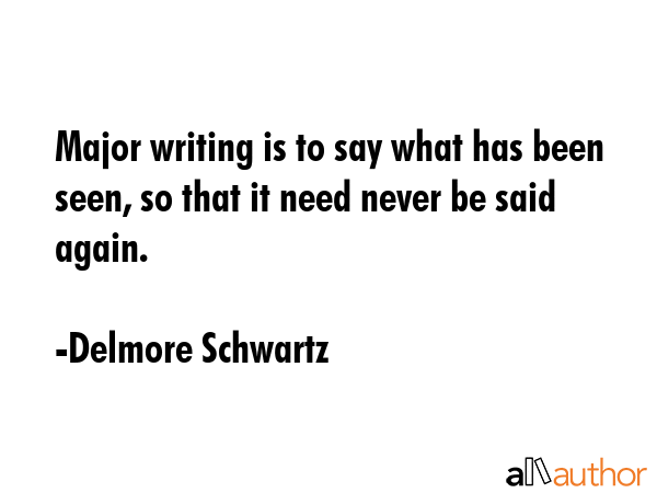 Major writing is to say what has been seen, so that it need never be said again. - Delmore Schwartz Quote GIF