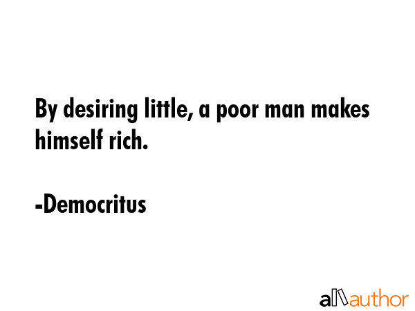 By desiring little, a poor man makes himself rich. - Democritus Quote GIF