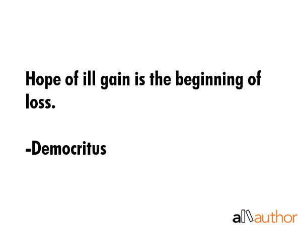 Hope of ill gain is the beginning of loss. - Democritus Quote GIF
