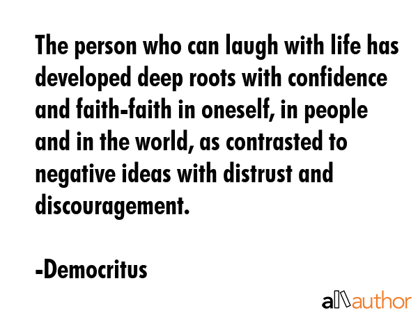 The person who can laugh with life has developed deep roots with confidence and faith-faith in... - Democritus Quote GIF