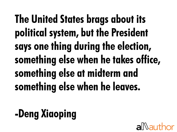 The United States brags about its political system, but the President says one thing during the... - Deng Xiaoping Quote GIF