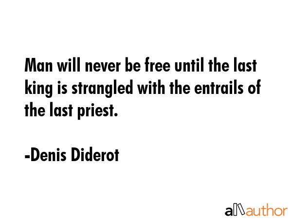 Man will never be free until the last king is strangled with the entrails of the last priest. - Denis Diderot Quote GIF