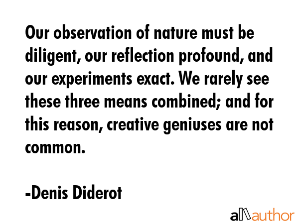Our observation of nature must be diligent, our reflection profound, and our experiments exact. We... - Denis Diderot Quote GIF