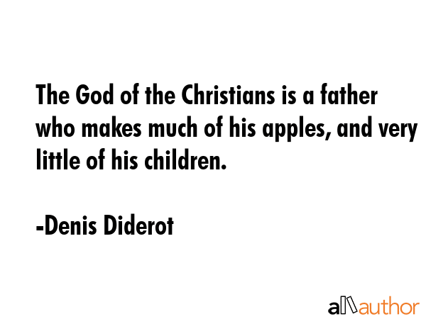 The God of the Christians is a father who makes much of his apples, and very little of his children. - Denis Diderot Quote GIF