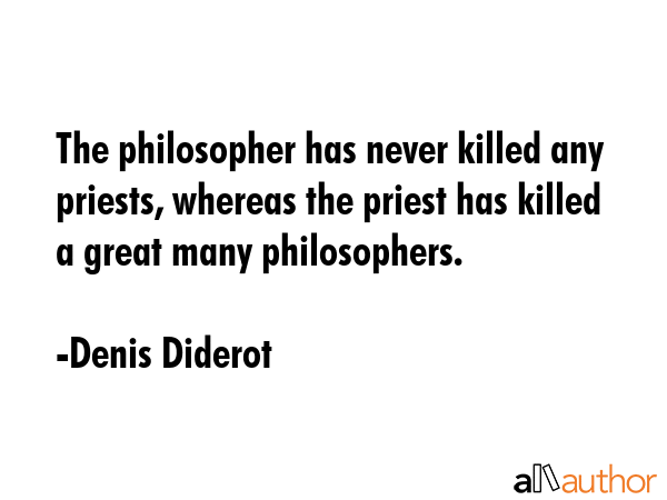 The philosopher has never killed any priests, whereas the priest has killed a great many... - Denis Diderot Quote GIF