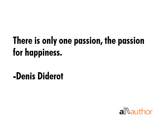 There is only one passion, the passion for happiness. - Denis Diderot Quote GIF