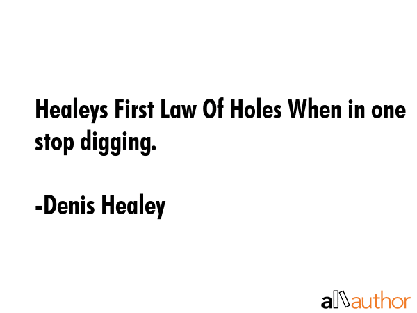 Healeys First Law Of Holes When in one stop digging. - Denis Healey Quote GIF