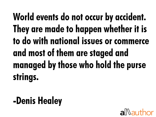 World events do not occur by accident. They are made to happen whether it is to do with national... - Denis Healey Quote GIF