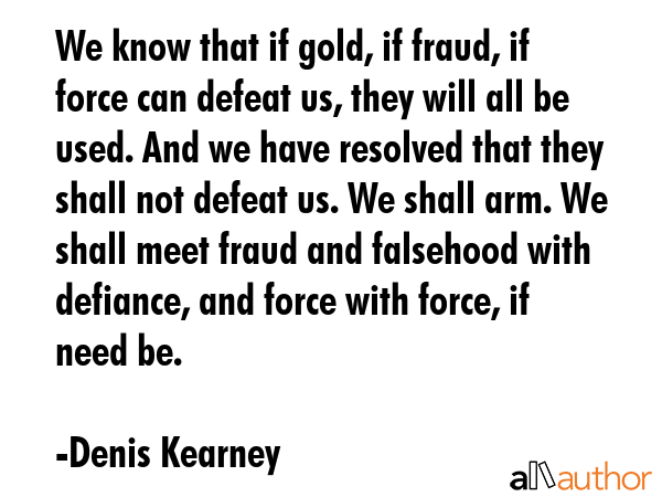 We know that if gold, if fraud, if force can defeat us, they will all be used. And we have resolved... - Denis Kearney Quote GIF