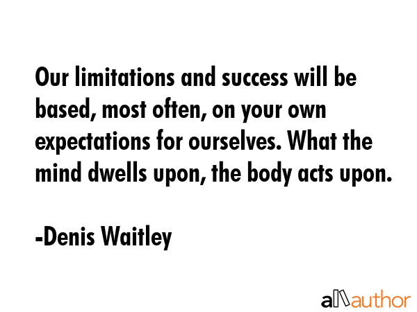 Our limitations and success will be based, most often, on your own expectations for ourselves. What... - Denis Waitley Quote GIF