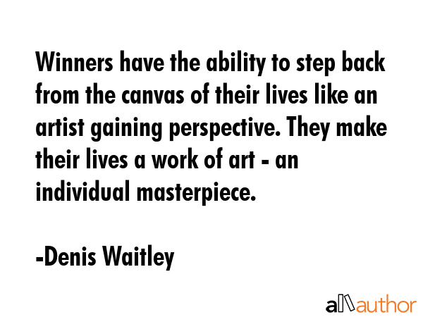 Winners have the ability to step back from the canvas of their lives like an artist gaining... - Denis Waitley Quote GIF