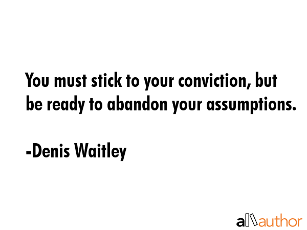 You must stick to your conviction, but be ready to abandon your assumptions. - Denis Waitley Quote GIF