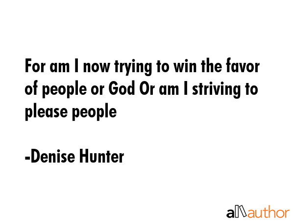 For am I now trying to win the favor of people or God Or am I striving to please people - Denise Hunter Quote GIF