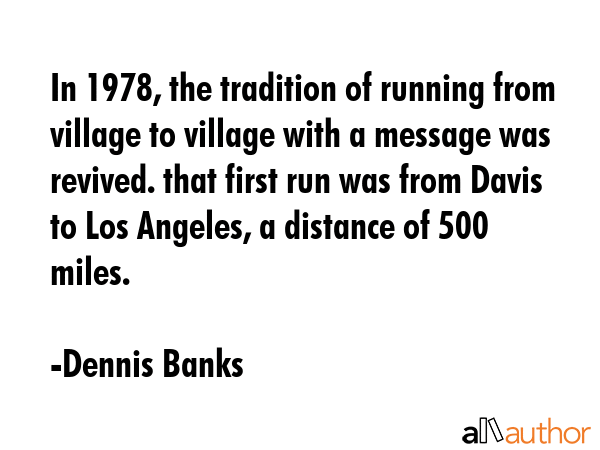 In 1978, the tradition of running from village to village with a message was revived. that first... - Dennis Banks Quote GIF