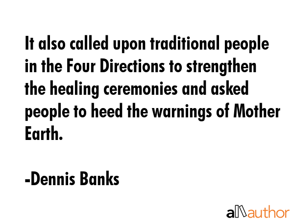 It also called upon traditional people in the Four Directions to strengthen the healing ceremonies... - Dennis Banks Quote GIF