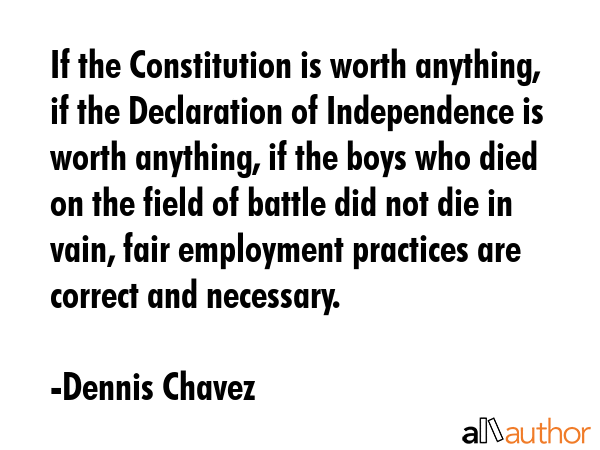If the Constitution is worth anything, if the Declaration of Independence is worth anything, if the... - Dennis Chavez Quote GIF