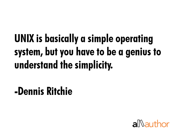 UNIX is basically a simple operating system, but you have to be a genius to understand the... - Dennis Ritchie Quote GIF