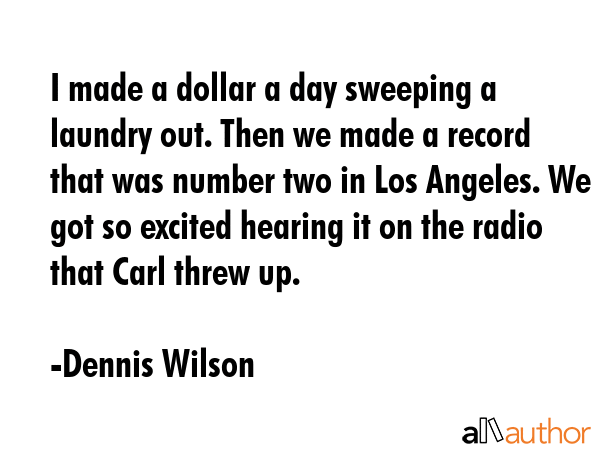 I made a dollar a day sweeping a laundry out. Then we made a record that was number two in Los... - Dennis Wilson Quote GIF