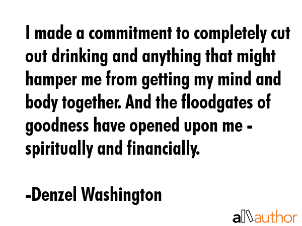 I made a commitment to completely cut out drinking and anything that might hamper me from getting... - Denzel Washington Quote GIF