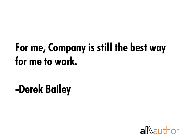 For me, Company is still the best way for me to work. - Derek Bailey Quote GIF