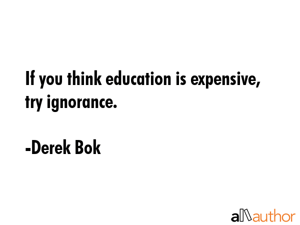 If you think education is expensive, try ignorance. - Derek Bok Quote GIF