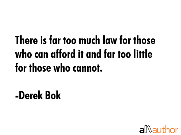 There is far too much law for those who can afford it and far too little for those who cannot. - Derek Bok Quote GIF