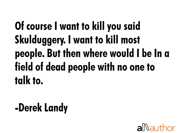 Of course I want to kill you said Skulduggery. I want to kill most people. But then where would I... - Derek Landy Quote GIF