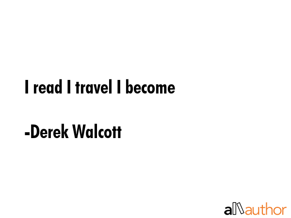 I read I travel I become - Derek Walcott Quote GIF