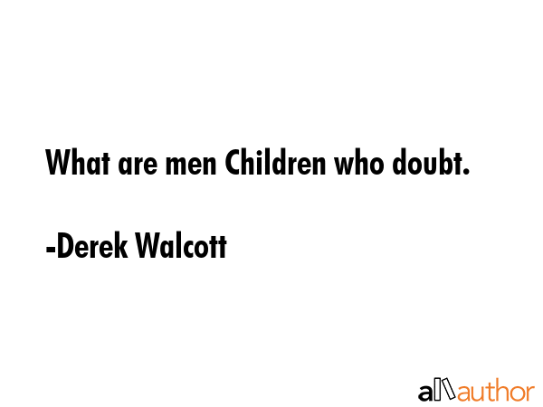 What are men Children who doubt. - Derek Walcott Quote GIF