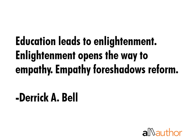 Education leads to enlightenment. Enlightenment opens the way to empathy. Empathy foreshadows... - Derrick A. Bell Quote GIF
