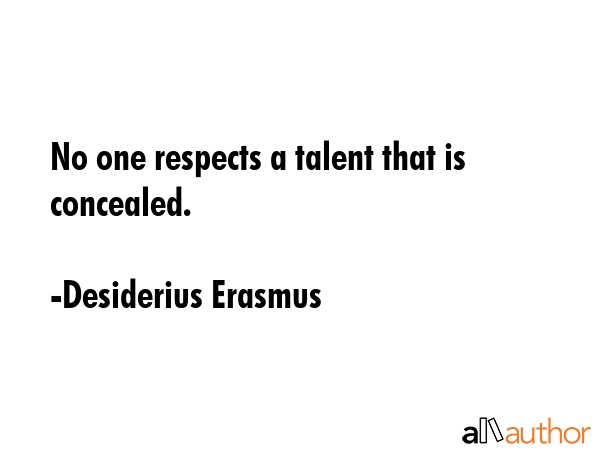 No one respects a talent that is concealed. - Desiderius Erasmus Quote GIF